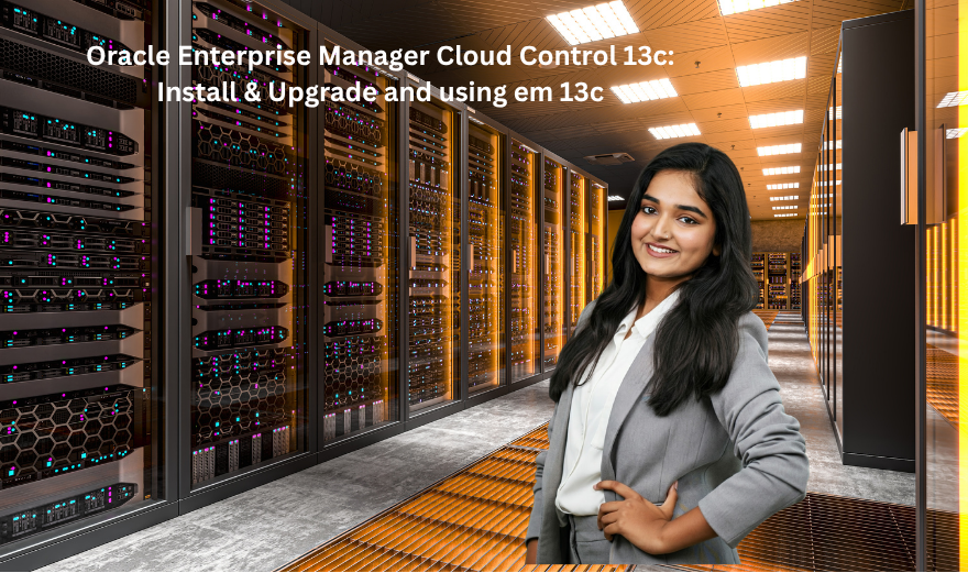 Oracle Enterprise Manager Cloud Control 13c: Install & Upgrade and using em 13c
