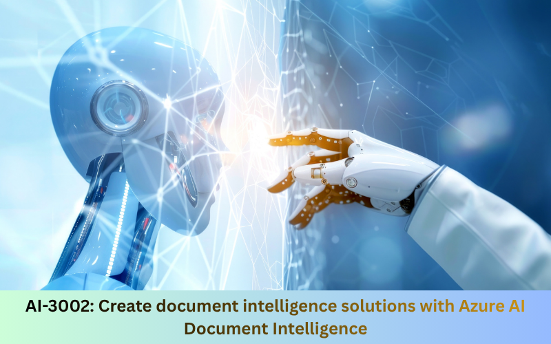 AI-3002: Create document intelligence solutions with Azure AI Document Intelligence