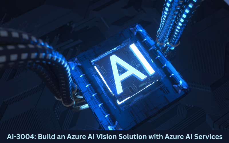 AI-3004: Build an Azure AI Vision Solution with Azure AI Services