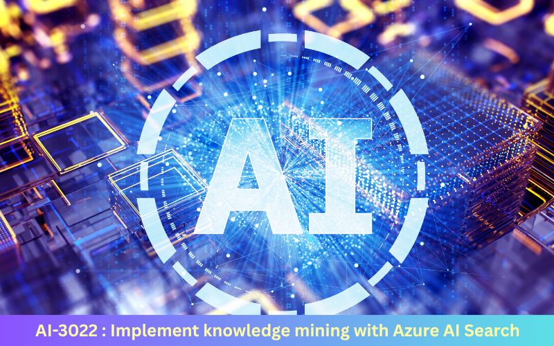 AI-3022 : Implement knowledge mining with Azure AI Search