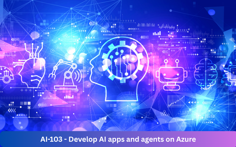 AI-103 - Develop AI apps and agents on Azure